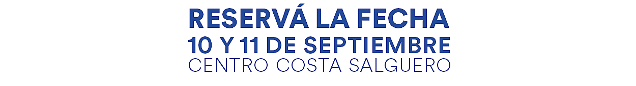 RESERVÁ LA FECHA. 10 Y 11 DE SEPTIEMBRE. Centro Costa Salguero